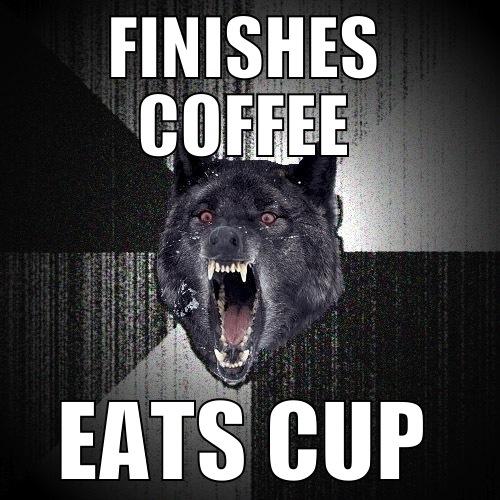 FINISHES COFFEE EATS CUP Insanity Wolf