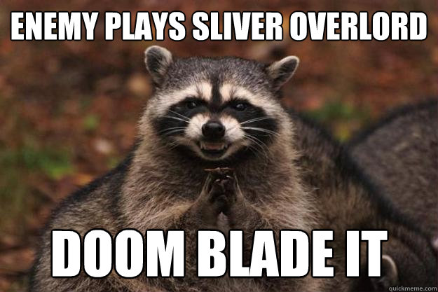 Enemy plays sliver overlord DOom blade it  Evil Plotting Raccoon