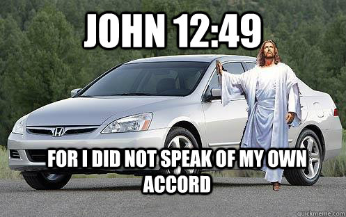 John 12:49 For I did not speak of my own accord  