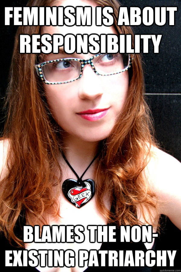 Feminism is about responsibility Blames the non-existing patriarchy  Scumbag Feminist
