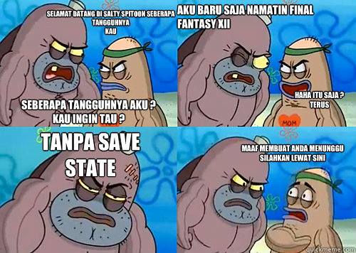 Selamat Datang Di Salty Spitoon Seberapa Tangguhnya
Kau Seberapa Tangguhnya Aku ?
Kau Ingin Tau ? Haha Itu Saja ?
Terus Tanpa Save State Maaf Membuat ANda Menunggu SIlahkan Lewat Sini Aku Baru Saja Namatin Final Fantasy XII - Selamat Datang Di Salty Spitoon Seberapa Tangguhnya
Kau Seberapa Tangguhnya Aku ?
Kau Ingin Tau ? Haha Itu Saja ?
Terus Tanpa Save State Maaf Membuat ANda Menunggu SIlahkan Lewat Sini Aku Baru Saja Namatin Final Fantasy XII  Salty Spitoon