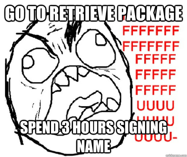 Go to retrieve package Spend 3 hours signing name  Rage Guy
