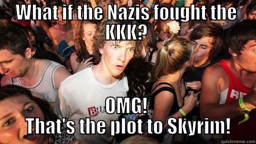 WHAT IF THE NAZIS FOUGHT THE KKK? OMG!  THAT'S THE PLOT TO SKYRIM! Sudden Clarity Clarence