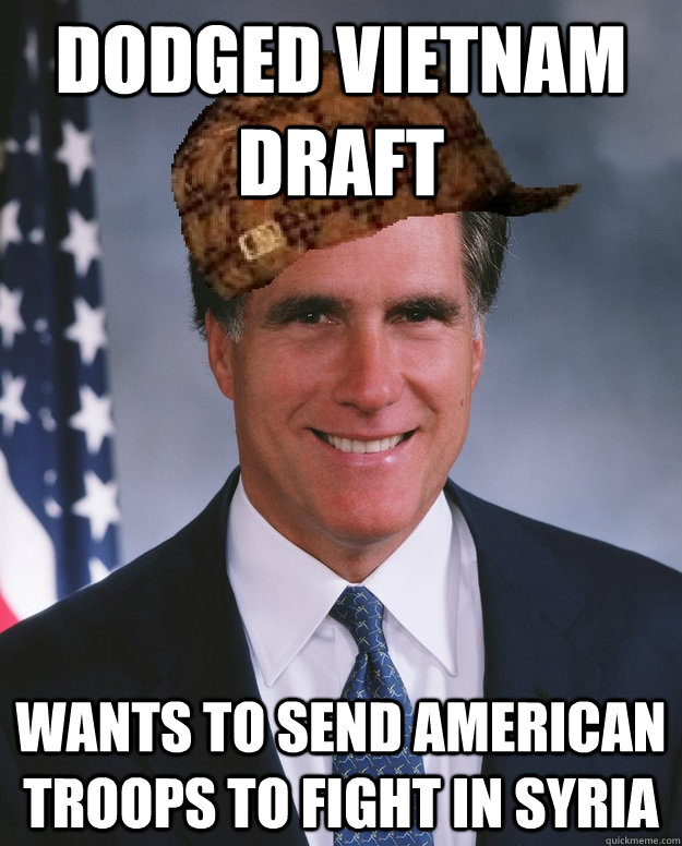 Dodged Vietnam draft Wants to send American troops to fight in Syria   Scumbag Romney