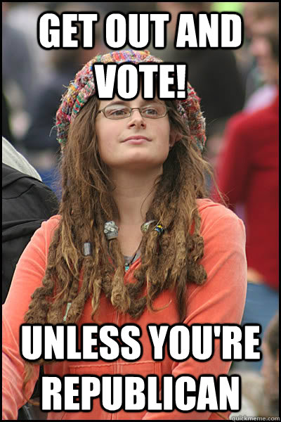 get out and vote! unless you're republican  College Liberal