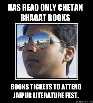 Has read only Chetan Bhagat books Books tickets to attend Jaipur Literature Fest.  Rich Delhi Boy