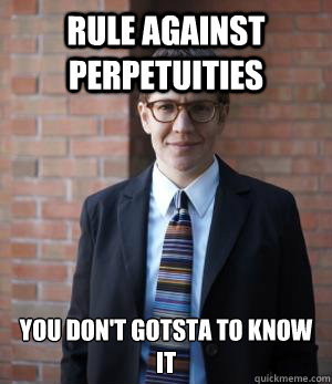 rule against perpetuities You don't gotsta to know it - rule against perpetuities You don't gotsta to know it  Property