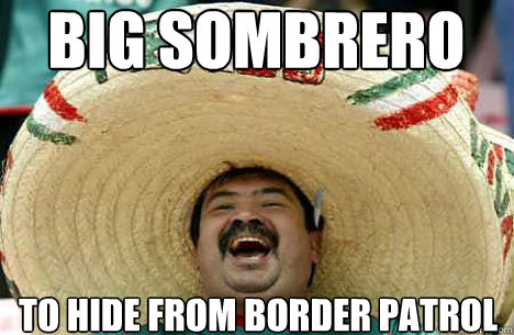 BIG SOMBRERO  To hide from Border patrol  Merry mexican