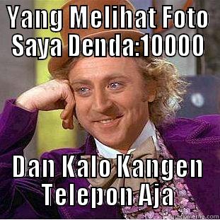 YANG MELIHAT FOTO SAYA DENDA:10000 DAN KALO KANGEN TELEPON AJA Creepy Wonka