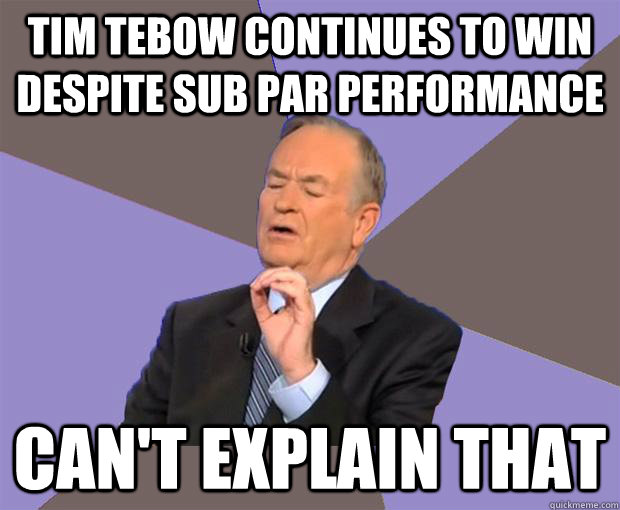 Tim Tebow continues to win despite sub par performance Can't explain that  Bill O Reilly