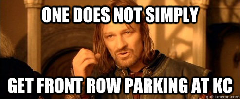 One does not simply get front row parking at kc  One Does Not Simply