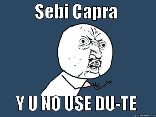           SEBI CAPRA                  Y U NO USE DU-TE      Y U No