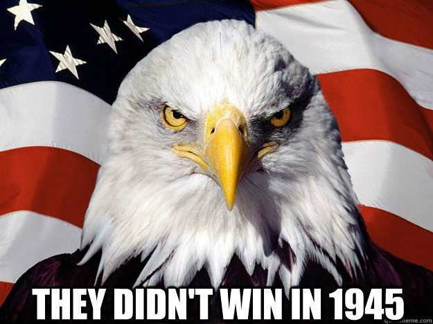  They didn't win in 1945  Patriotic Eagle