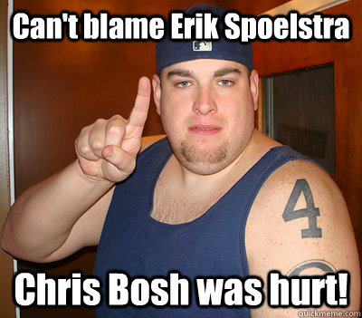 Can't blame Erik Spoelstra Chris Bosh was hurt!  