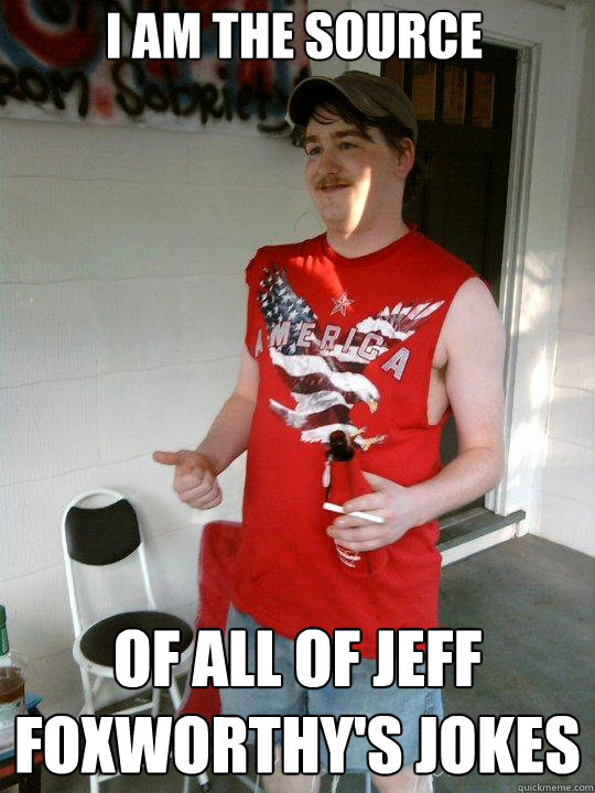 i am the source of all of jeff foxworthy's jokes  Redneck Randal