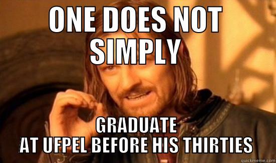 ONE DOES NOT SIMPLY GRADUATE AT UFPEL BEFORE HIS THIRTIES Boromir