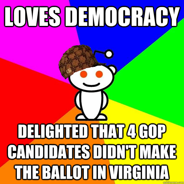 loves democracy delighted that 4 gop candidates didn't make the ballot in virginia  Scumbag Redditor