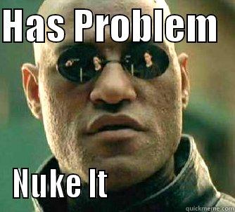 HAS PROBLEM   NUKE IT                    Matrix Morpheus