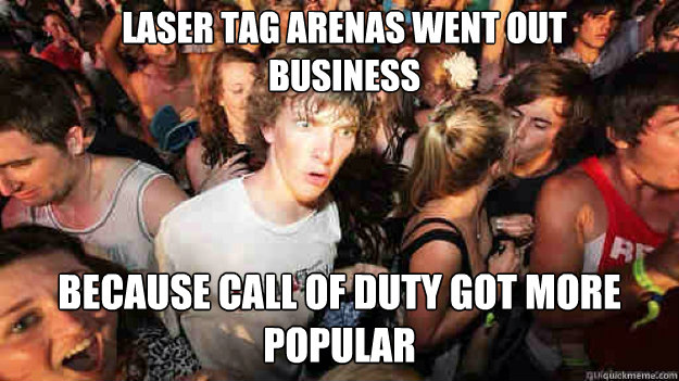 Laser tag arenas went out business because call of duty got more popular - Laser tag arenas went out business because call of duty got more popular  Misc