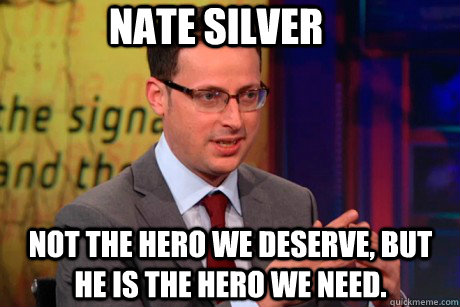 Nate Silver Not the Hero we deserve, but he is the Hero we need.  Nate Silver