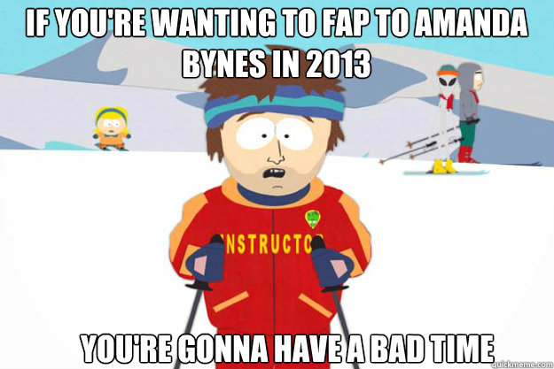 If you're wanting to fap to Amanda Bynes in 2013 You're gonna have a bad time - If you're wanting to fap to Amanda Bynes in 2013 You're gonna have a bad time  supercool ski instructor