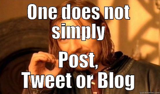 ONE DOES NOT SIMPLY POST, TWEET OR BLOG Boromir