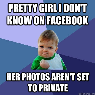 Pretty girl i don't know on facebook her photos aren't set to private  Success Kid