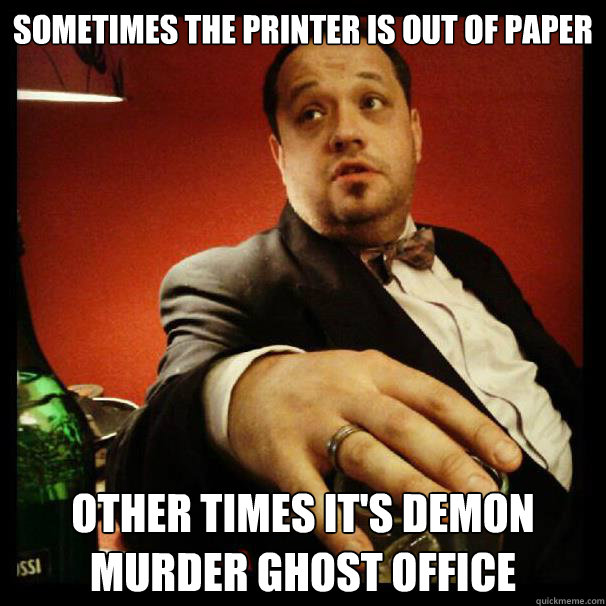 Sometimes the printer is out of paper Other times it's Demon Murder Ghost Office - Sometimes the printer is out of paper Other times it's Demon Murder Ghost Office  Misc