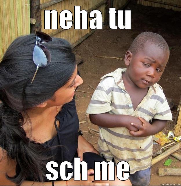 NEHA TU SCH ME Skeptical Third World Kid