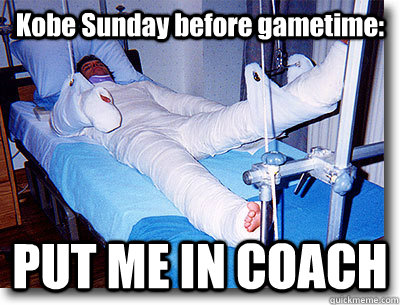 Kobe Sunday before gametime: PUT ME IN COACH - Kobe Sunday before gametime: PUT ME IN COACH  Full body cast