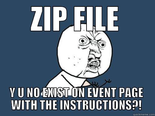 ZIP FILE Y U NO EXIST ON EVENT PAGE WITH THE INSTRUCTIONS?! Y U No