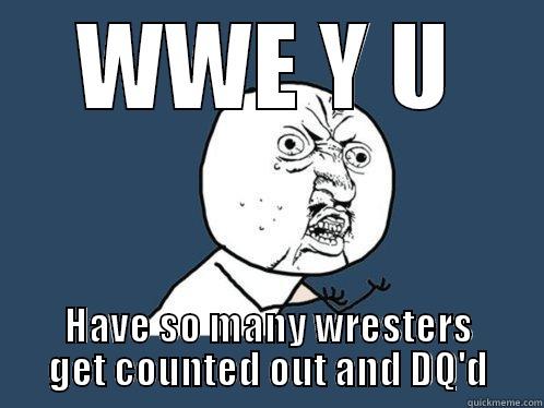 WWE Y U HAVE SO MANY WRESTERS GET COUNTED OUT AND DQ'D Y U No