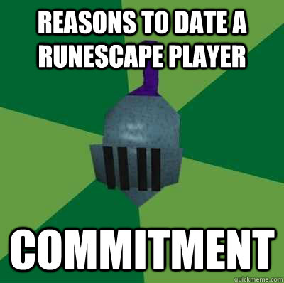 reasons to date a RuneScape player commitment - reasons to date a RuneScape player commitment  Runescape Logic