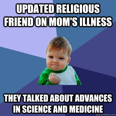 Updated religious friend on mom's illness they talked about advances in science and medicine  Success Kid