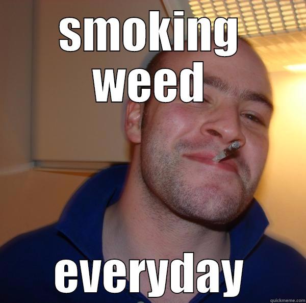SMOKING WEED EVERYDAY Good Guy Greg 