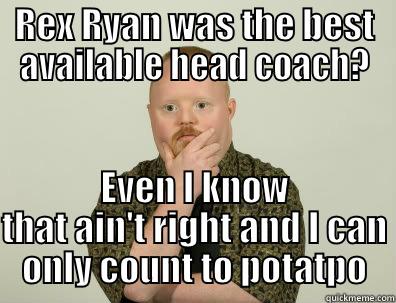REX RYAN WAS THE BEST AVAILABLE HEAD COACH? EVEN I KNOW THAT AIN'T RIGHT AND I CAN ONLY COUNT TO POTATPO Misc