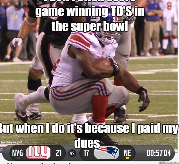 But when I do it's because I paid my dues I don't often score game winning TD'S in the super bowl - But when I do it's because I paid my dues I don't often score game winning TD'S in the super bowl  New York Giants