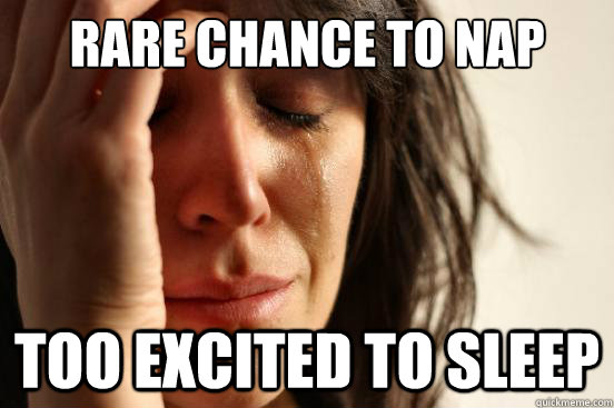 rare chance to nap too excited to sleep  First World Problems