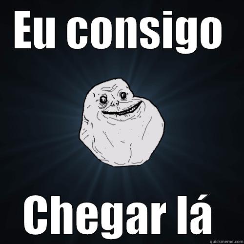 EU CONSIGO CHEGAR LÁ Forever Alone