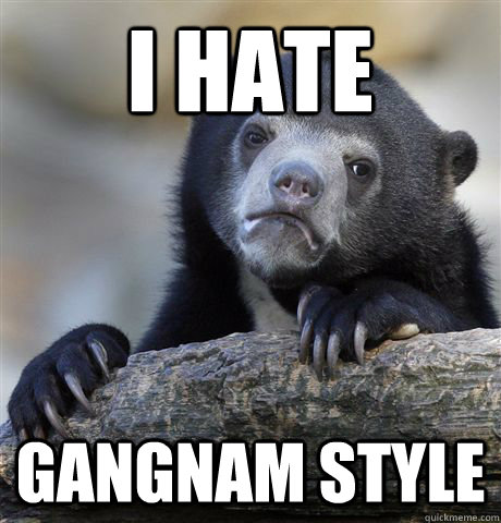 I hate gangnam style - I hate gangnam style  Confession Bear
