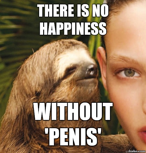 There is no happiness Without 'penis' - There is no happiness Without 'penis'  rape sloth