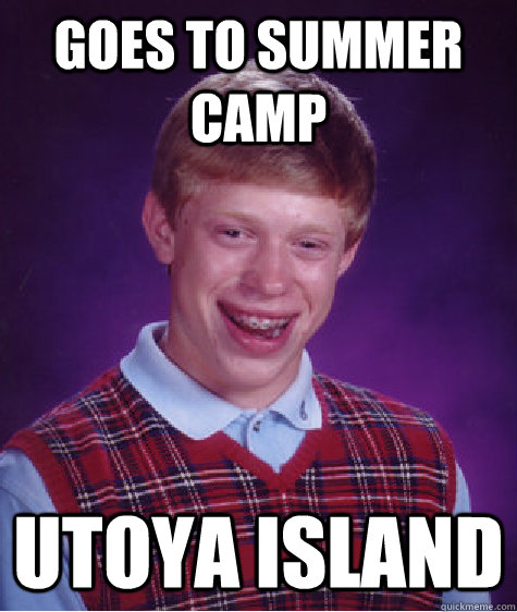 goes to summer camp Utoya island  Bad Luck Brian