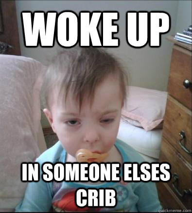 woke up in someone elses crib  