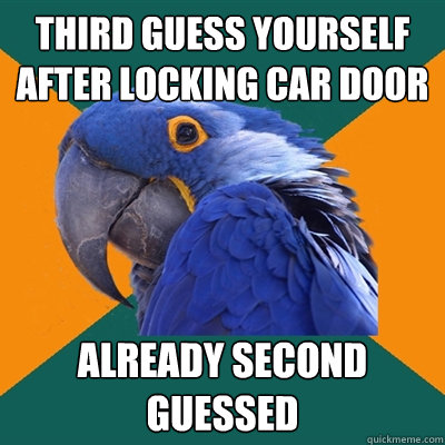 third guess yourself after locking car door already second guessed  Paranoid Parrot