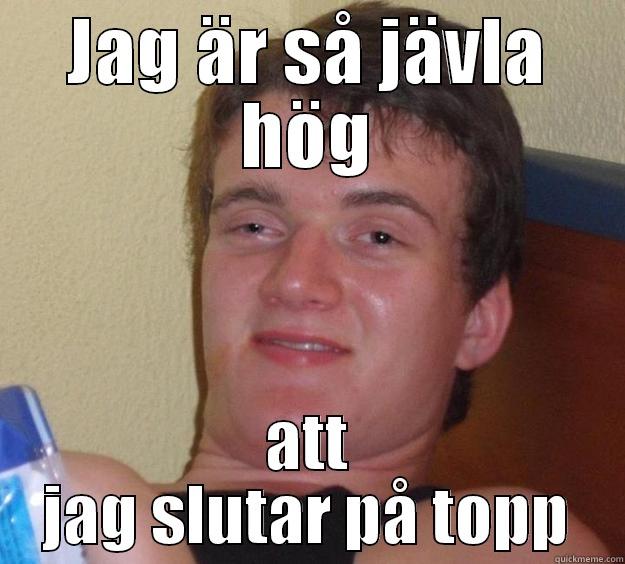 JAG ÄR SÅ JÄVLA HÖG ATT JAG SLUTAR PÅ TOPP 10 Guy