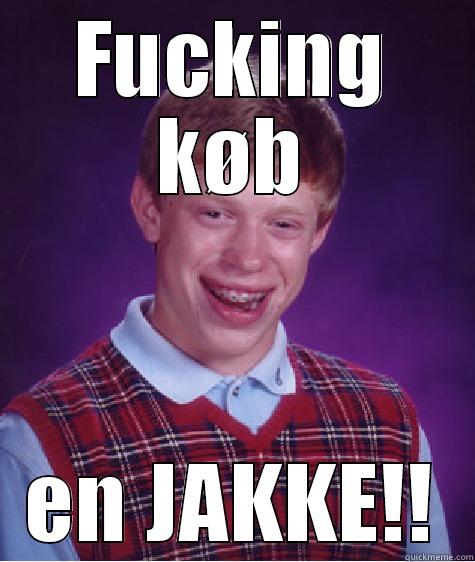 FUCKING KØB EN JAKKE!! Bad Luck Brian