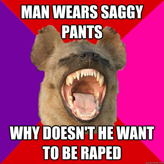 Man Wears saggy pants Why doesn't he want to be raped  Radical Feminist Hyena