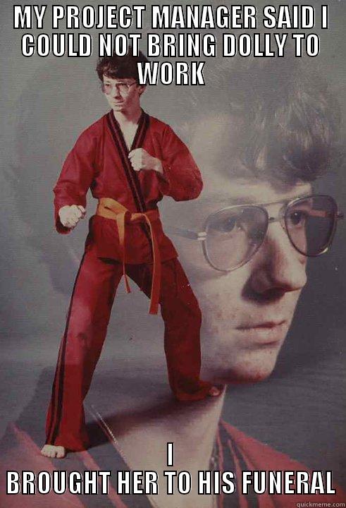 MY PROJECT MANAGER SAID I COULD NOT BRING DOLLY TO WORK I BROUGHT HER TO HIS FUNERAL Karate Kyle