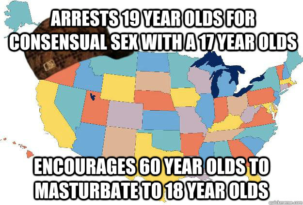 Arrests 19 year olds for consensual sex with a 17 year olds Encourages 60 year olds to masturbate to 18 year olds  Scumbag USA