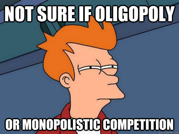 Not sure if oligopoly  Or monopolistic competition  Futurama Fry
